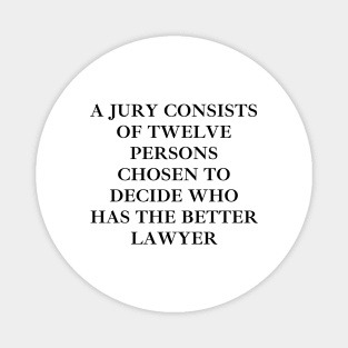 A jury consists of twelve persons chosen to decide who has the better lawyer Magnet